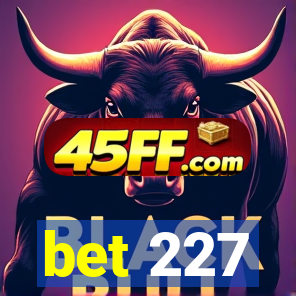 bet 227